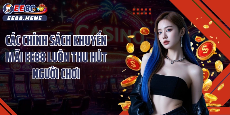 Các chính sách khuyến mãi EE88 luôn thu hút người chơi