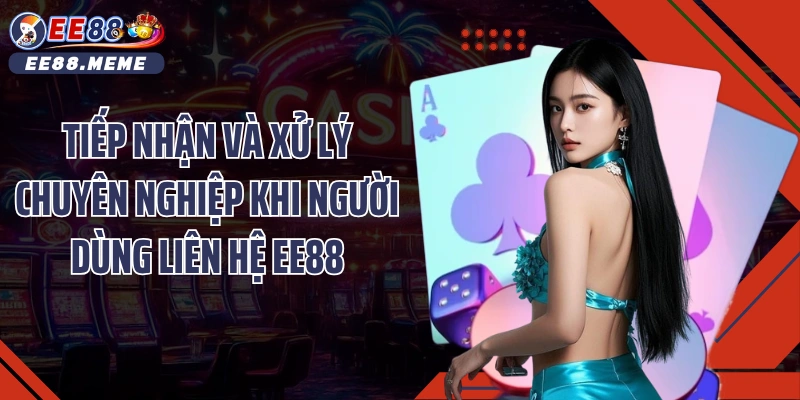 Tiếp nhận và xử lý chuyên nghiệp khi người dùng liên hệ EE88